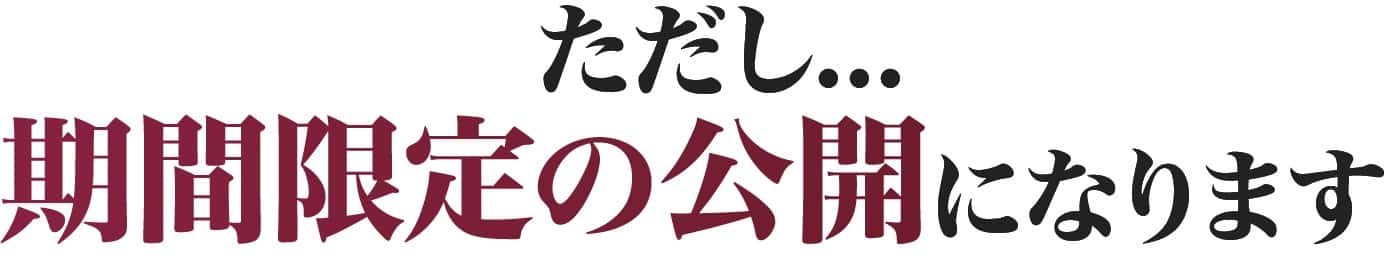 ただし...期間限定の公開になります